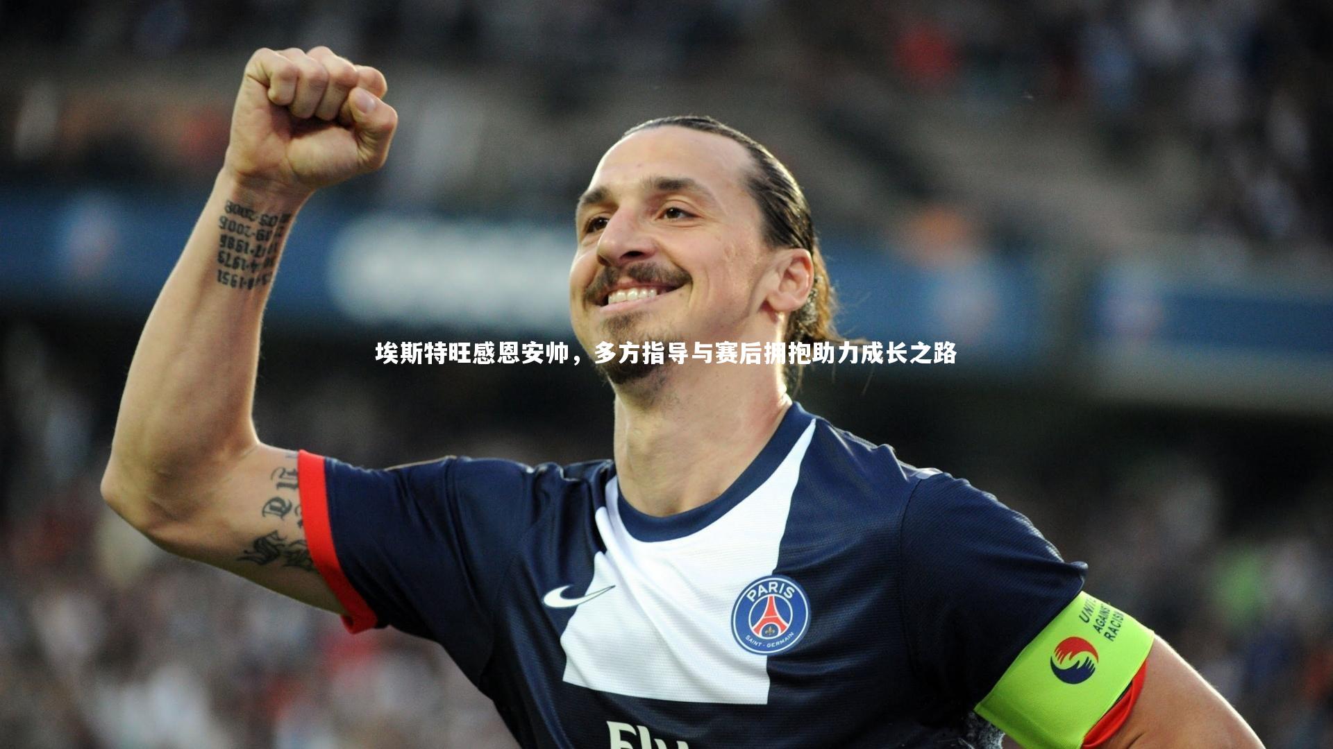 埃斯特旺感恩安帅，多方指导与赛后拥抱助力成长之路