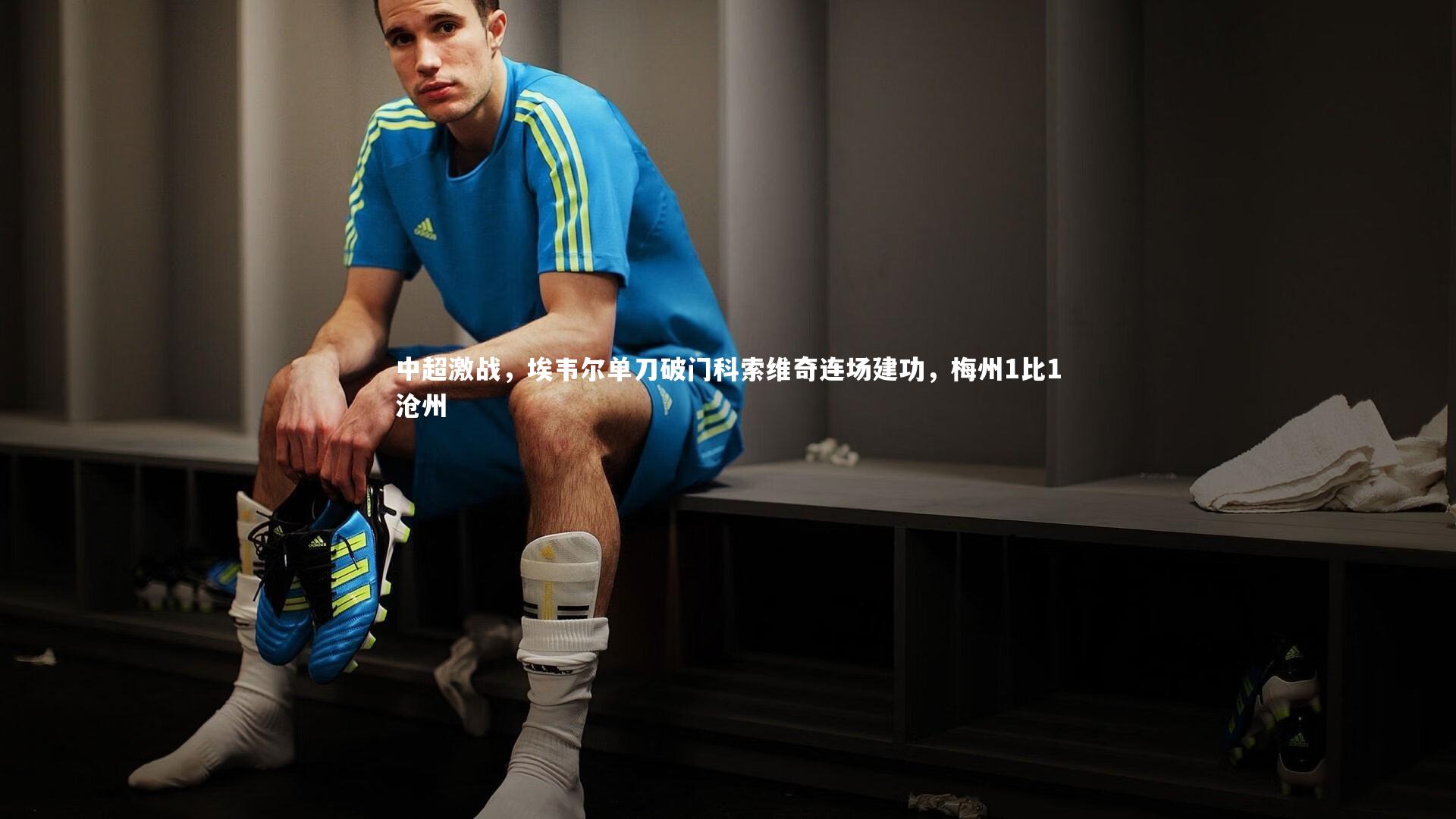 中超激战,埃韦尔单刀破门科索维奇连场建功,梅州1比1沧州