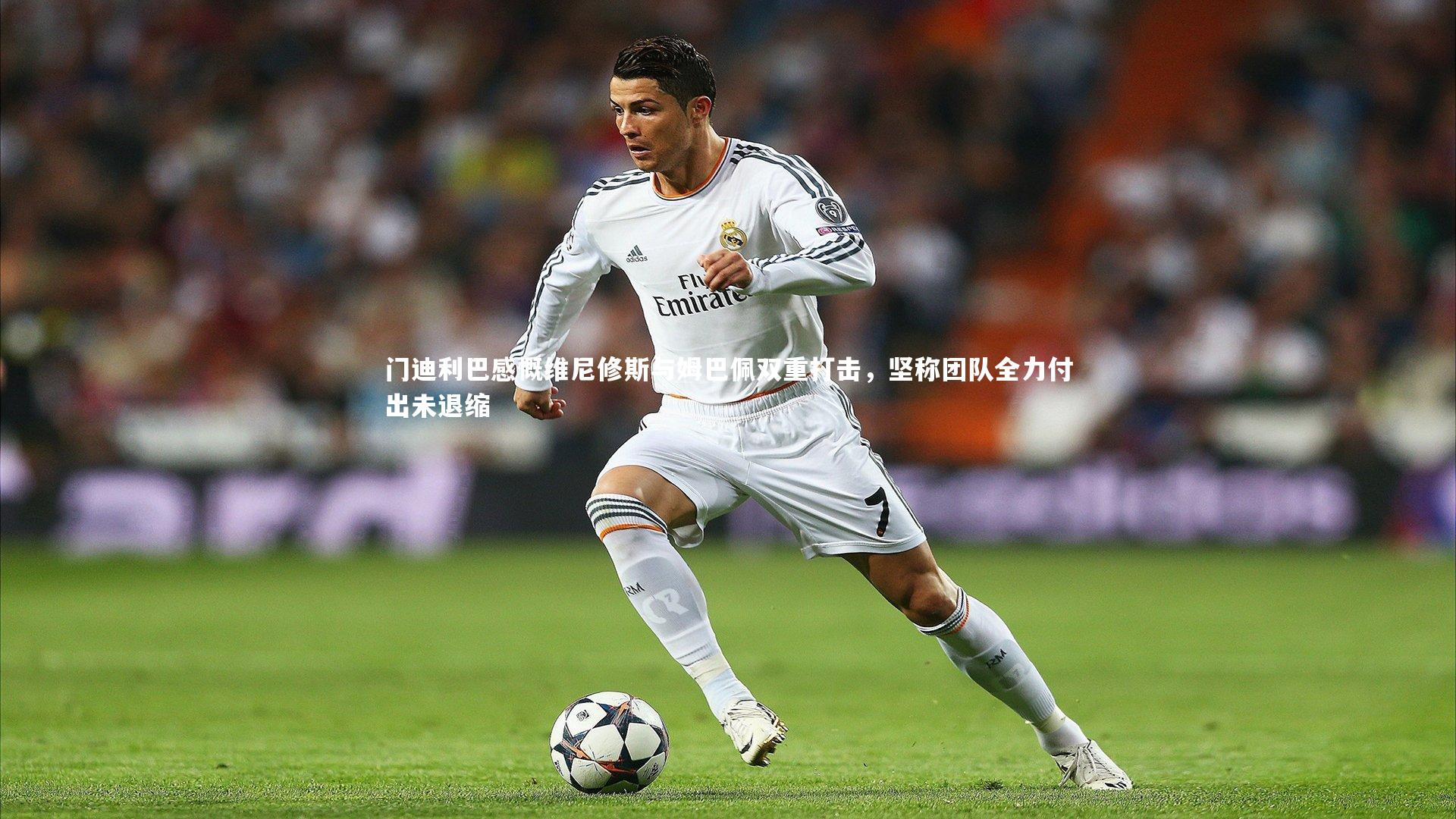 门迪利巴感慨维尼修斯与姆巴佩双重打击，坚称团队全力付出未退缩